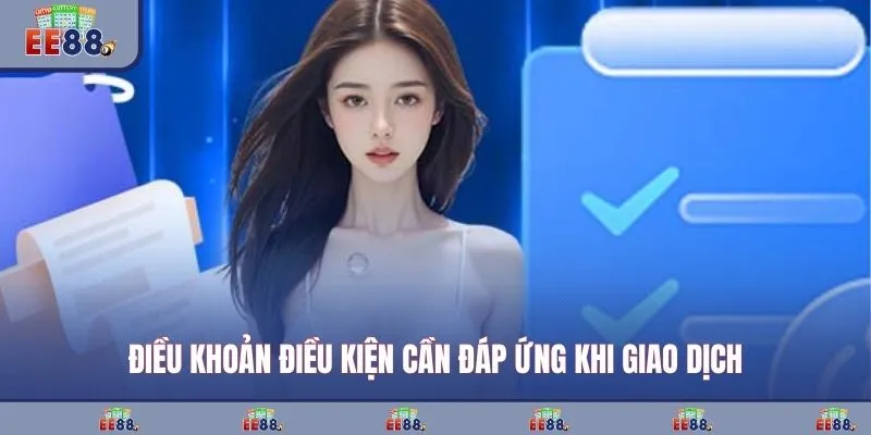 Điều khoản điều kiện cần đáp ứng khi giao dịch